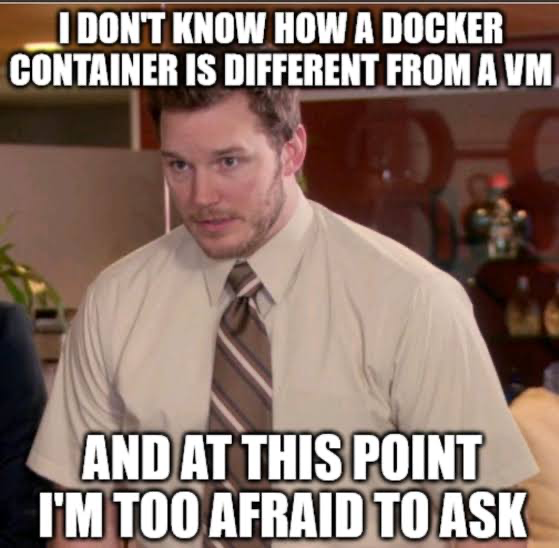 Chris Pratt shrugging, captioned "I don't know how a Docker container is different from a VM, and at this point I'm too afraid to ask"