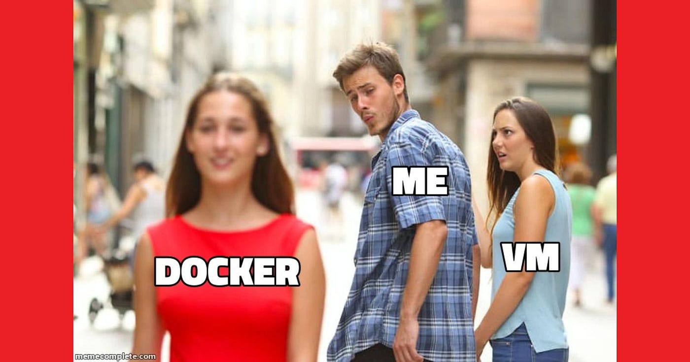 Distracted boyfriend meme: "me" looking at "Docker" while "VM" looks on, shocked